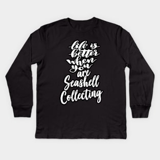 Life Is Better When You Are Seashell Collecting Kids Long Sleeve T-Shirt